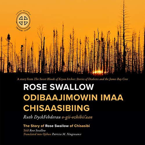 Rose Swallow Odibaajimowin imaa Chisaasibiing (The Story of Rose Swallow of Chisasibi) by Ruth DyckFehderau, James Bay Cree Storytellers, Patricia M. Ningewance, 9780973054293