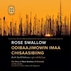 Rose Swallow Odibaajimowin imaa Chisaasibiing (The Story of Rose Swallow of Chisasibi) by Ruth DyckFehderau, James Bay Cree Storytellers, Patricia M. Ningewance, 9780973054293