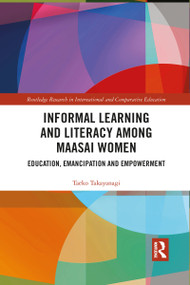 Informal Learning and Literacy among Maasai Women (Education, Emancipation and Empowerment) by Taeko Takayanagi, 9781032089874