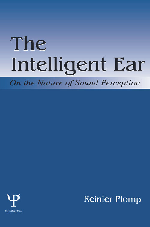 The Intelligent Ear (On the Nature of Sound Perception) by Reinier Plomp, 9780415652476