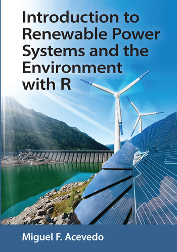 Introduction to Renewable Power Systems and the Environment with R by Miguel F. Acevedo, 9780367571306