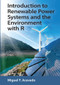 Introduction to Renewable Power Systems and the Environment with R by Miguel F. Acevedo, 9780367571306