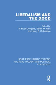 Liberalism and the Good by R. Bruce Douglass, Gerald M. Mara, Henry S. Richardson, 9780367231422