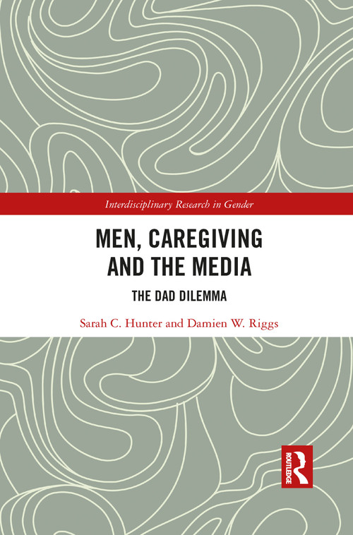 Men, Caregiving and the Media (The Dad Dilemma) by Sarah C. Hunter, Damien W. Riggs, 9781032083759