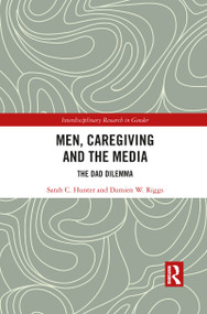 Men, Caregiving and the Media (The Dad Dilemma) by Sarah C. Hunter, Damien W. Riggs, 9781032083759