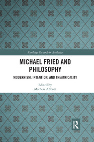 Michael Fried and Philosophy (Modernism, Intention, and Theatricality) - 9780367667191 by Mathew Abbott, 9780367667191