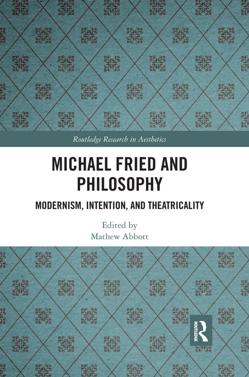 Michael Fried and Philosophy (Modernism, Intention, and Theatricality) - 9780367667191 by Mathew Abbott, 9780367667191