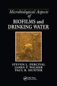 Microbiological Aspects of Biofilms and Drinking Water by Steven Lane Percival, James Taggari Walker, Paul R. Hunter, 9780367578978