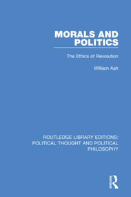 Morals and Politics (The Ethics of Revolution) - 9780367225537 by William Ash, 9780367225537