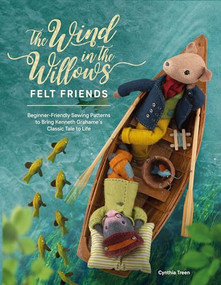The Wind in the Willows Felt Friends (Beginner-friendly sewing patterns to bring Kenneth Grahame's classic tale to life) by Cynthia Treen, 9781446309223
