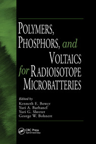 Polymers, Phosphors, and Voltaics for Radioisotope Microbatteries by Kenneth E. Bower, Yuri A. Barbanel, Yuri G. Shreter, George W. Bohnert, 9780367396053