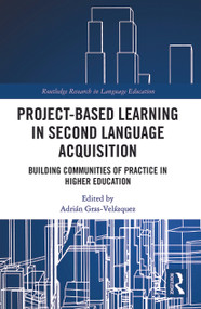 Project-Based Learning in Second Language Acquisition (Building Communities of Practice in Higher Education) by Adrian Gras-Velazquez, 9780367785000