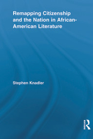 Remapping Citizenship and the Nation in African-American Literature by Stephen Knadler, 9780415636704