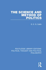 The Science and Method of Politics by G. E. G. Catlin, 9780367369873