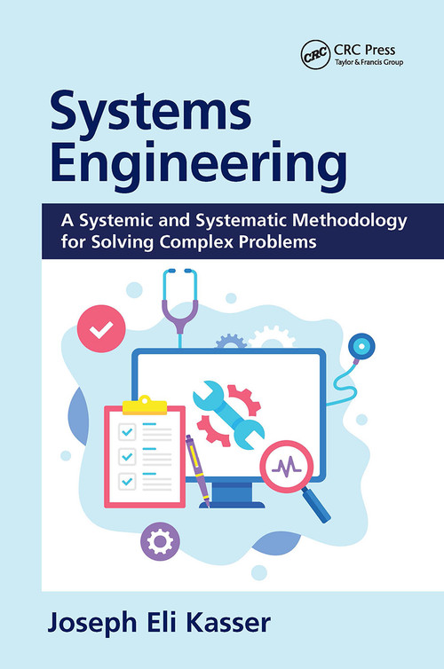 Systems Engineering (A Systemic and Systematic Methodology for Solving Complex Problems) by Joseph Eli Kasser, 9780367776534