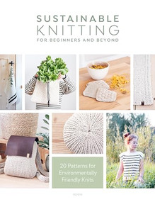 Sustainable Knitting For Beginners And Beyond (20 Patterns for Environmentally Friendly Knits) by epipa, 9781446308813