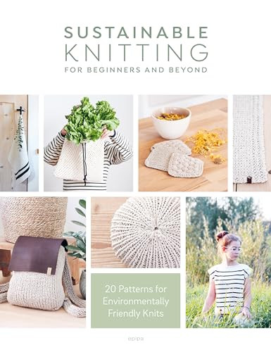 Sustainable Knitting For Beginners And Beyond (20 Patterns for Environmentally Friendly Knits) by epipa, 9781446308813