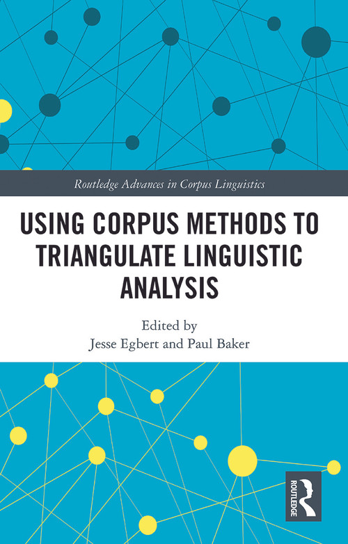 Using Corpus Methods to Triangulate Linguistic Analysis by Jesse Egbert, Paul Baker, 9780367777050