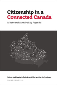 Citizenship in a Connected Canada (A Research and Policy Agenda) - 9780776629254 by Elizabeth Dubois, Florian Martin-Bariteau, Kent Aitken, Jane Bailey, Megan Beretta, Jacquelyn Burkell, Amanda Clarke, Alexander Dirksen, Michael Geist, Alfred Hermida, Mike Morden, Marina Pavlović, Adelina Petit-Vouriot, Priscilla Regan, Teresa Scassa, Leslie Regan Shade, Valerie Steeves, Mary Lynn Young, Jonathon W. Penney, 9780776629254