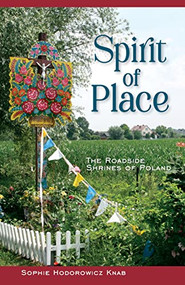 Spirit of Place (The Roadside Shrines of Poland) by Sophie Hodorowicz Knab, 9780781814348