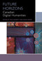 Future Horizons (Canadian Digital Humanities) by Kiera Obbard, Sandra Djwa, Roopika Risam, Andrea Zeffiro, Deanna Fong, Ryan Fitzpatrick, Gregory Betts, Eric Schmaltz, Dani Spinosa, Klara du Plessis, David Gaertner, Mark V. Campbell, Jon Saklofske, Julia Polyck-O'Neill, Kim Martin, Rashmeet Kaur, Pascale Dangoisse, Constance Crompton, Michelle Schwartz, Katherine McLeod, Graham H. Jensen, Allan Cho, Sarah Zhang, Kendra Cowley, Sarah Roger, Paul Barrett, Susan Brown, Asen Ivanov, 9780776640051