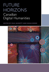 Future Horizons (Canadian Digital Humanities) by Kiera Obbard, Sandra Djwa, Roopika Risam, Andrea Zeffiro, Deanna Fong, Ryan Fitzpatrick, Gregory Betts, Eric Schmaltz, Dani Spinosa, Klara du Plessis, David Gaertner, Mark V. Campbell, Jon Saklofske, Julia Polyck-O'Neill, Kim Martin, Rashmeet Kaur, Pascale Dangoisse, Constance Crompton, Michelle Schwartz, Katherine McLeod, Graham H. Jensen, Allan Cho, Sarah Zhang, Kendra Cowley, Sarah Roger, Paul Barrett, Susan Brown, Asen Ivanov, 9780776640051