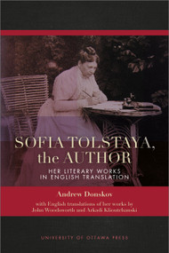 Sofia Tolstaya, the Author (Her Literary Works in English Translation) by John Woodsworth, Arkadi Klioutchanski, Andrew Donskov, 9780776629445