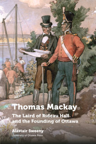 Thomas Mackay (The Laird of Rideau Hall and the Founding of Ottawa) by Alastair Sweeny, 9780776636788
