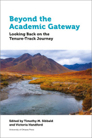 Beyond the Academic Gateway (Looking back on the Tenure-Track Journey) - 9780776628905 by Timothy Sibbald, Victoria Handford, Cecile Badenhorst, Lee Anne Block, Joan Chambers, Cam Cobb, Frank Deer, Lyle Hamm, Lloyd Kornelsen, Onowa McIvor, Heather McLeod, Peter Milley, Sylvia Moore, Greg Ogilvie, Sharon Penney, Sarah Pickett, Gregory Rickwood, Maria del Carmen Rodriguez, Margarida Romero, Patricia Rosborough, Manu Sharma, Kathy Snow, Gabrielle Young, 9780776628905