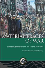 Material Traces of War (Stories of Canadian Women and Conflict, 1914-1945) by Stacey Barker, Krista Cooke, Molly McCullough, 9780776629209