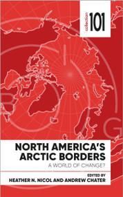 North America's Arctic Borders (A World of Change) by Heather Nicol, Andrew Chater, Karen G. Everett, P. Whitney Lackenbauer, Justin Barnes, 9780776629599