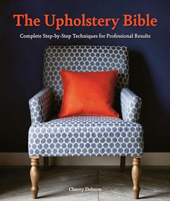 The Upholstery Bible (Complete Step-by-Step Techniques for Professional Results) by Cherry Dobson, 9781446308295