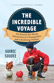 The Incredible Voyage (The Round-the-World Adventures of a Young Sailor and a Seafaring Chicken) - 9781778402289 by Guirec Soudée, David Warriner, 9781778402289