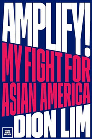 Amplify! (My Fight for Asian America) by Dion Lim, 9798890130006