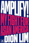 Amplify! (My Fight for Asian America) by Dion Lim, 9798890130006