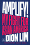 Amplify! (My Fight for Asian America) by Dion Lim, 9798890130006