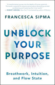 Unblock Your Purpose (Breathwork, Intuition, and Flow State) by Francesca Sipma, 9781608689262