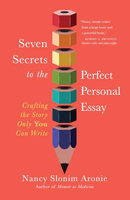 Seven Secrets to the Perfect Personal Essay (Crafting the Story Only You Can Write) by Nancy Slonim Aronie, 9781608689309