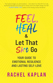 Feel, Heal, and Let That Sh*t Go (Your Guide to Emotional Resilience and Lasting Self-Love) by Rachel Kaplan, Wendy Grinstein Persson, 9781608689323