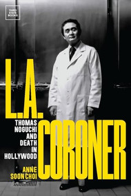 L.A. Coroner (Thomas Noguchi and Death in Hollywood) by Anne Soon Choi, 9798890130075