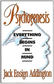 Psychogenesis (Everything Begins in Mind) by Jack Ensign Addington, 9780875166728