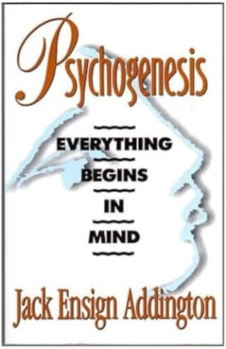 Psychogenesis (Everything Begins in Mind) by Jack Ensign Addington, 9780875166728
