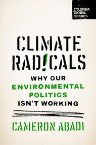 Climate Radicals (Why Our Environmental Politics Isn't Working) by Cameron Abadi, 9798987053645