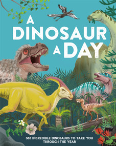 A Dinosaur a Day (365 Incredible Dinosaurs to Take You Through the Year) by Miranda Smith, 9780593903339
