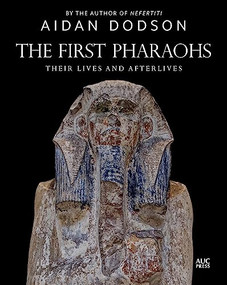 The First Pharaohs (Their Lives and Afterlives) by Aidan Dodson, 9781649030931