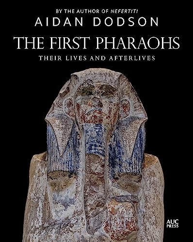 The First Pharaohs (Their Lives and Afterlives) by Aidan Dodson, 9781649030931