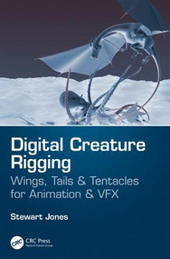 Digital Creature Rigging (Wings, Tails & Tentacles for Animation & VFX) by Stewart Jones, 9781138560697