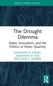 The Drought Dilemma (States, Innovation, and the Politics of Water Quantity) by Jonathan D. Farley, Jonathan M. Fisk, John C. Morris, 9781032761374