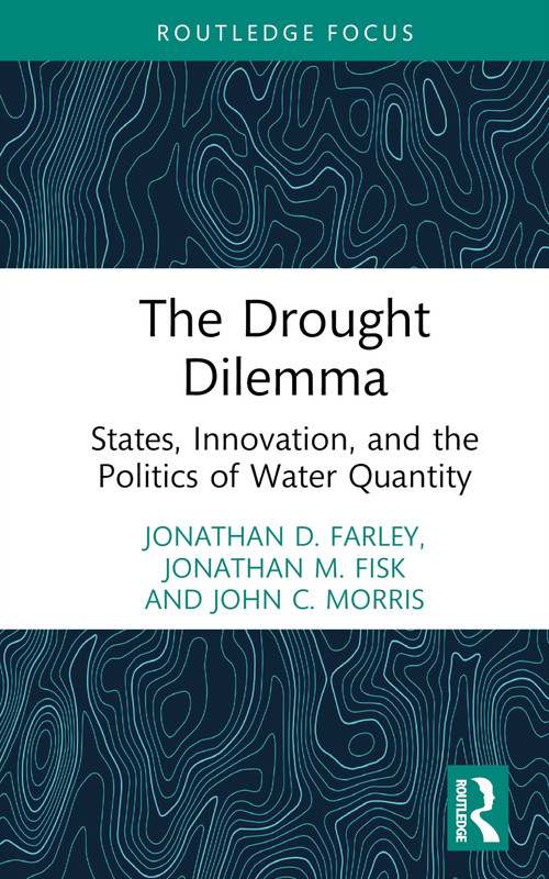 The Drought Dilemma (States, Innovation, and the Politics of Water Quantity) by Jonathan D. Farley, Jonathan M. Fisk, John C. Morris, 9781032761374
