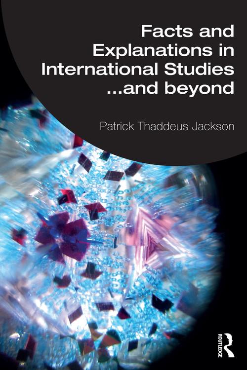 Facts and Explanations in International Studies...and beyond by Patrick Thaddeus Jackson, 9781032597041
